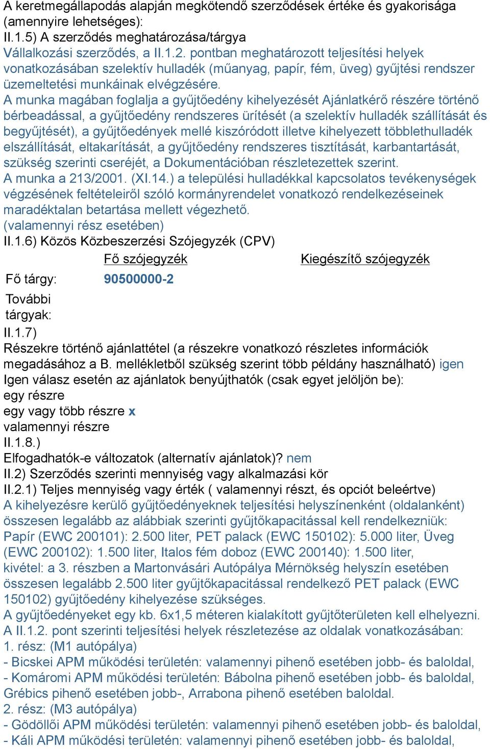 A munka magában foglalja a gyűjtőedény kihelyezését Ajánlatkérő részére történő bérbeadással, a gyűjtőedény rendszeres ürítését (a szelektív hulladék szállítását és begyűjtését), a gyűjtőedények