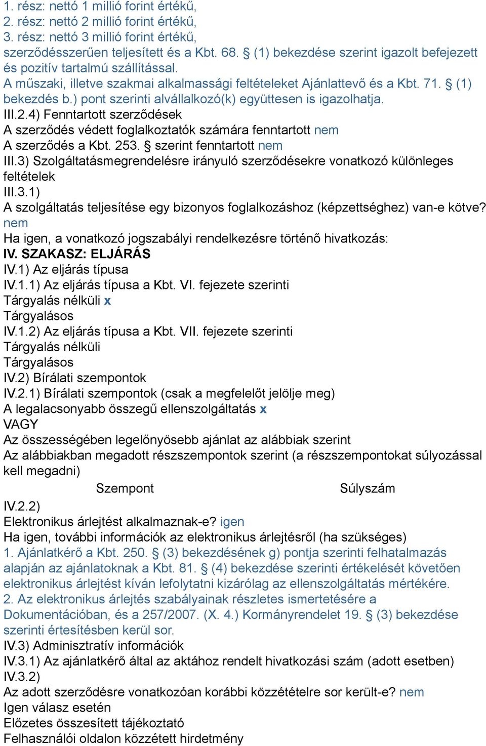 ) pont szerinti alvállalkozó(k) együttesen is igazolhatja. III.2.4) Fenntartott szerződések A szerződés védett foglalkoztatók számára fenntartott nem A szerződés a Kbt. 253.