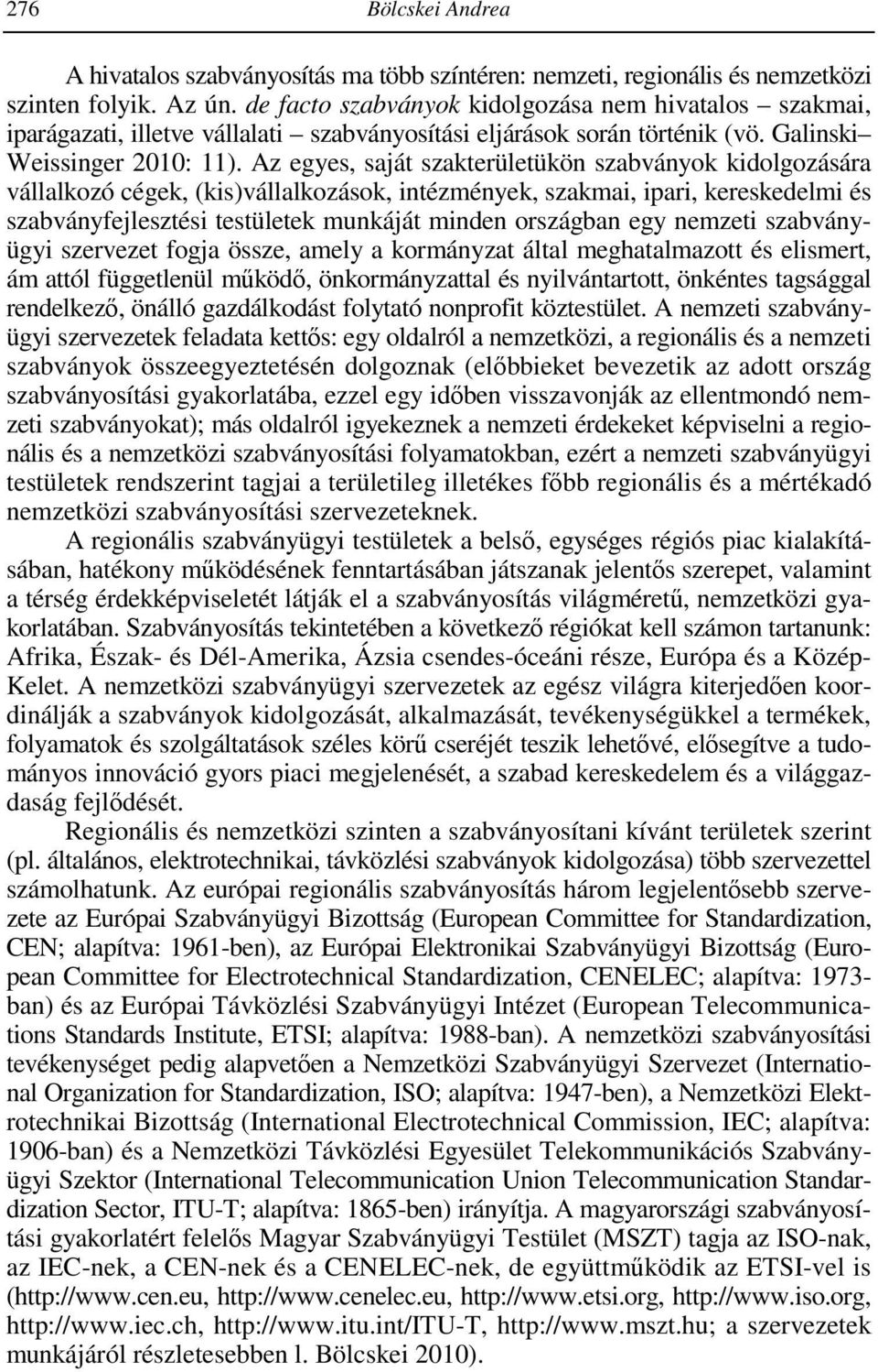 Az egyes, saját szakterületükön szabványok kidolgozására vállalkozó cégek, (kis)vállalkozások, intézmények, szakmai, ipari, kereskedelmi és szabványfejlesztési testületek munkáját minden országban