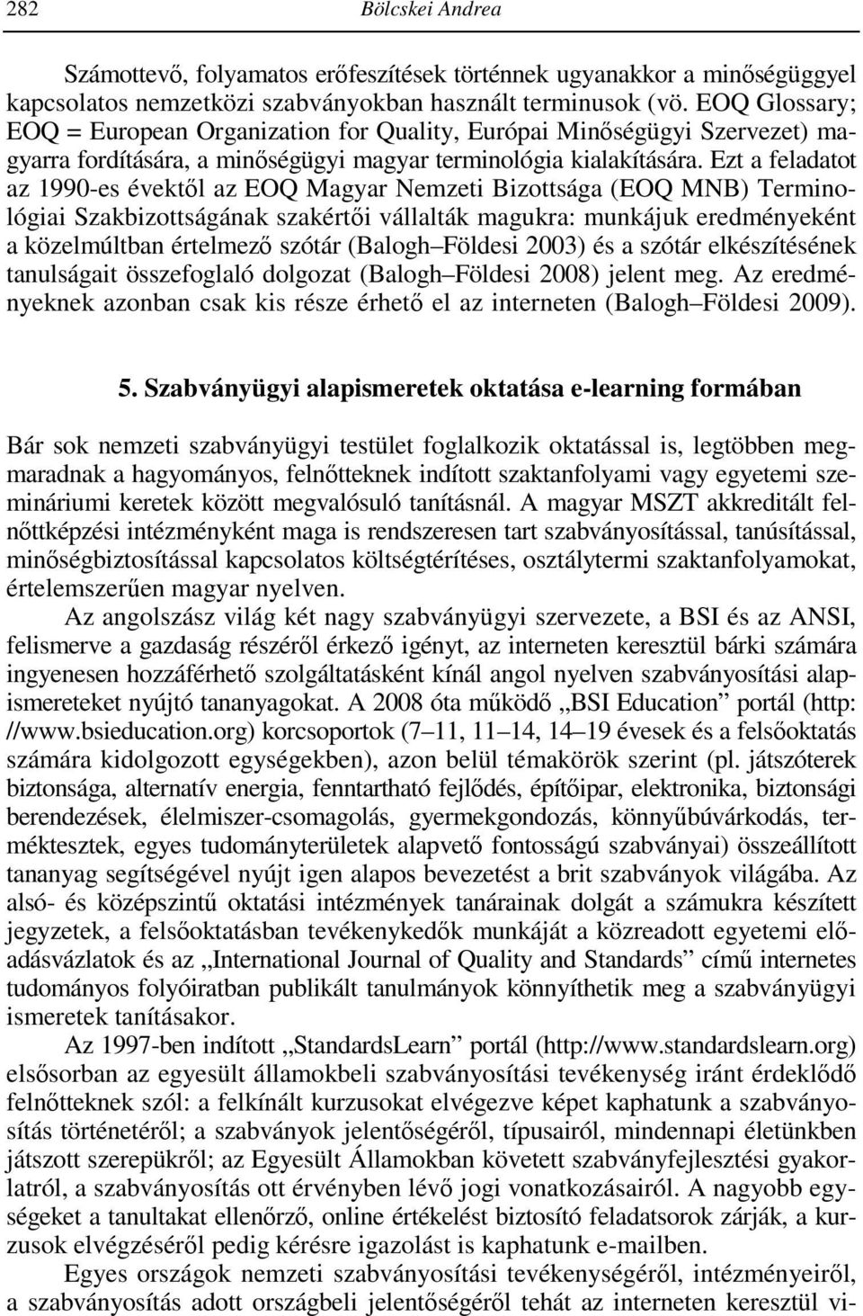 Ezt a feladatot az 1990-es évektől az EOQ Magyar Nemzeti Bizottsága (EOQ MNB) Terminológiai Szakbizottságának szakértői vállalták magukra: munkájuk eredményeként a közelmúltban értelmező szótár