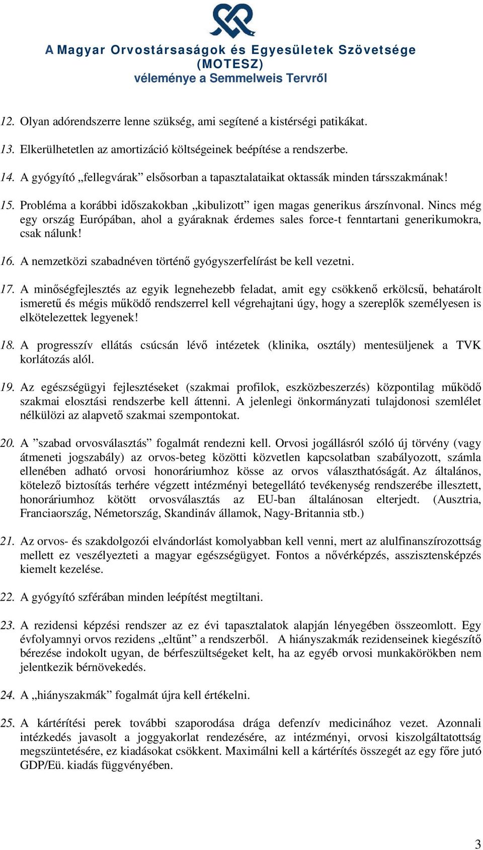 Nincs még egy ország Európában, ahol a gyáraknak érdemes sales force-t fenntartani generikumokra, csak nálunk! 16. A nemzetközi szabadnéven történő gyógyszerfelírást be kell vezetni. 17.