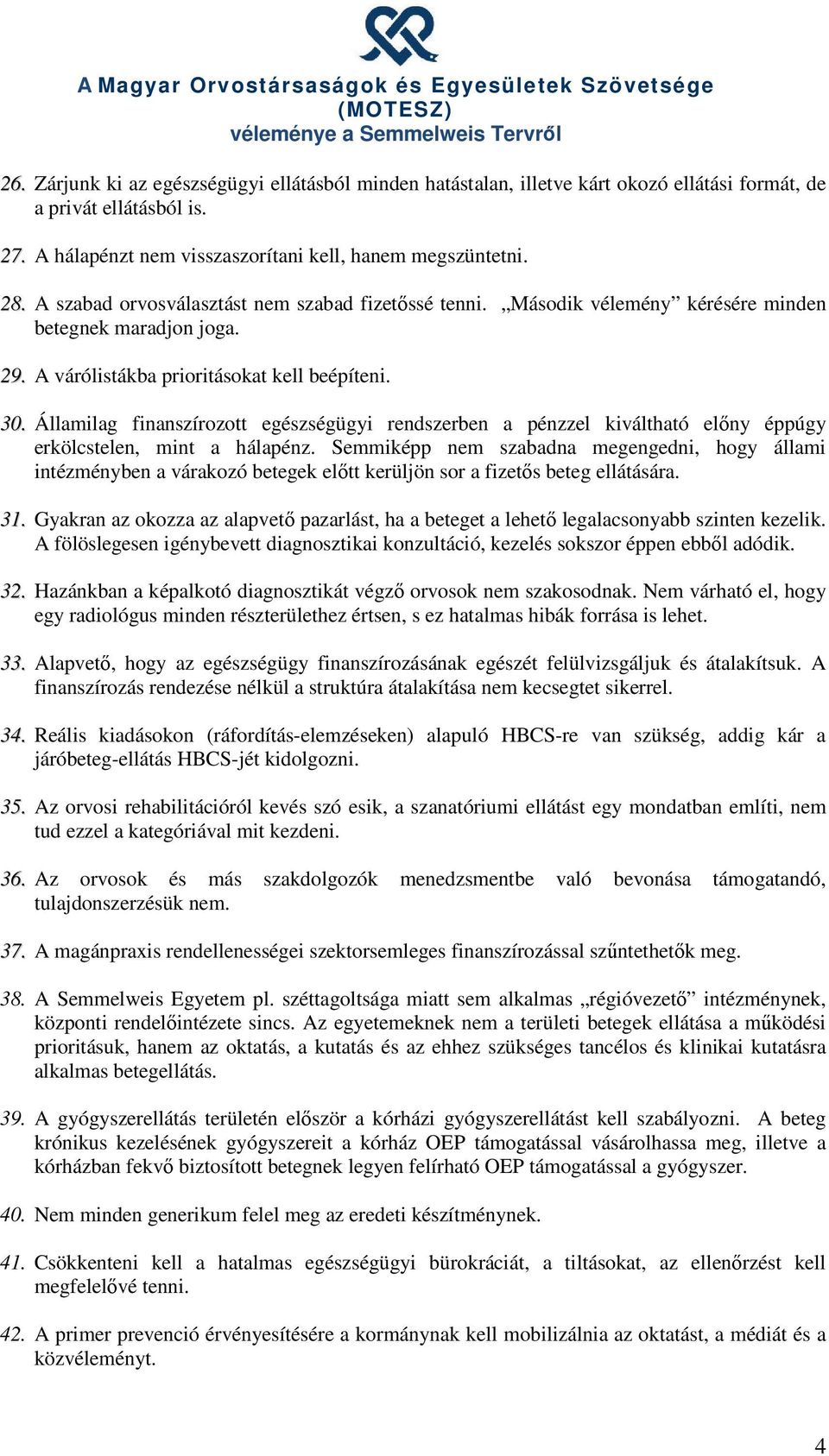 Államilag finanszírozott egészségügyi rendszerben a pénzzel kiváltható előny éppúgy erkölcstelen, mint a hálapénz.