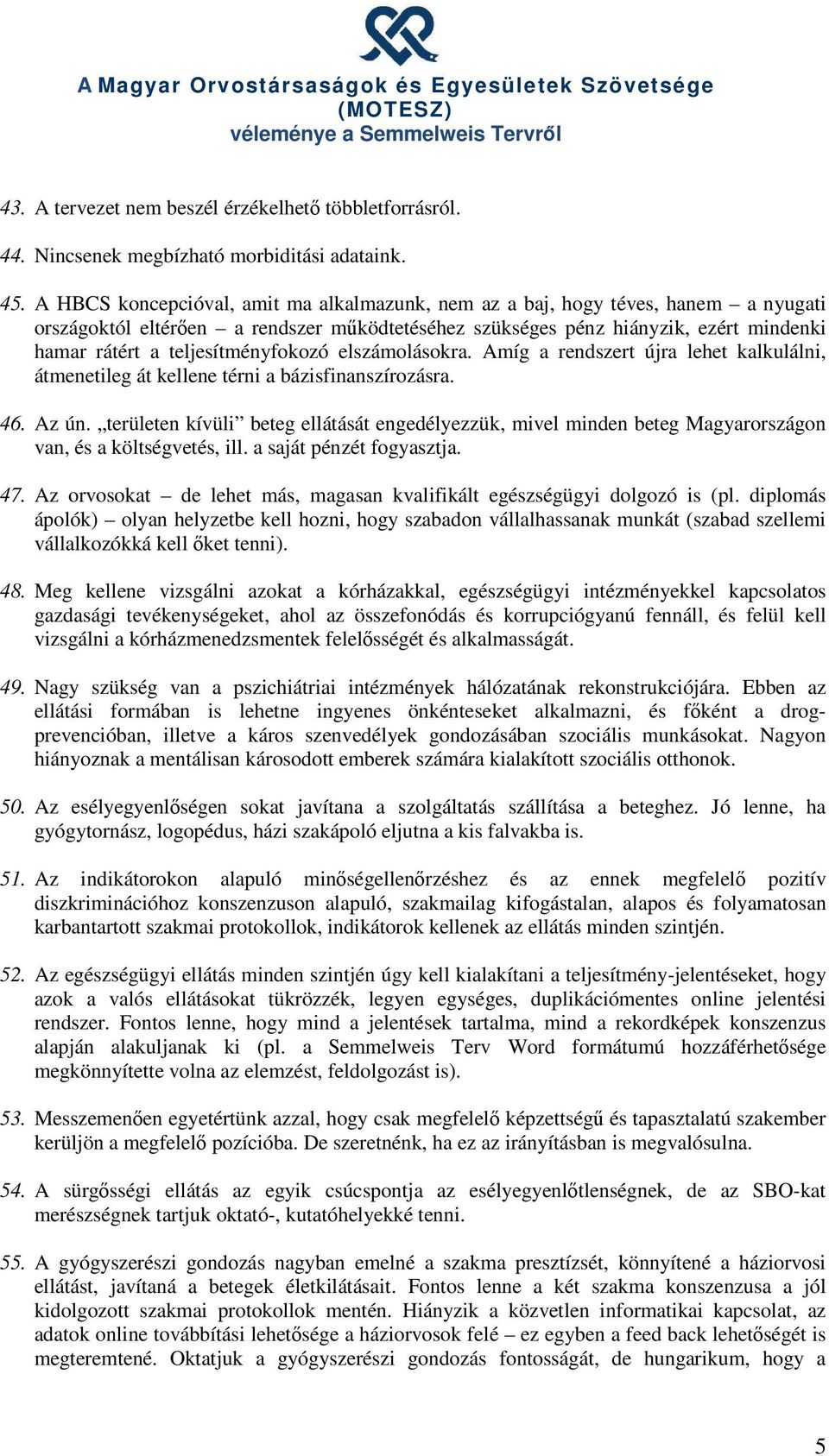 teljesítményfokozó elszámolásokra. Amíg a rendszert újra lehet kalkulálni, átmenetileg át kellene térni a bázisfinanszírozásra. 46. Az ún.