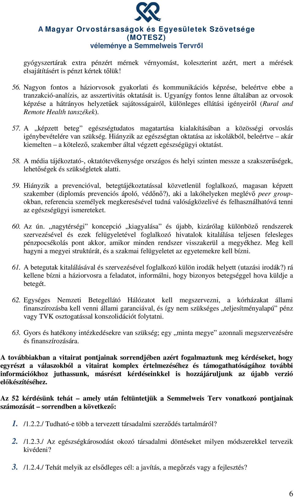 Ugyanígy fontos lenne általában az orvosok képzése a hátrányos helyzetűek sajátosságairól, különleges ellátási igényeiről (Rural and Remote Health tanszékek). 57.