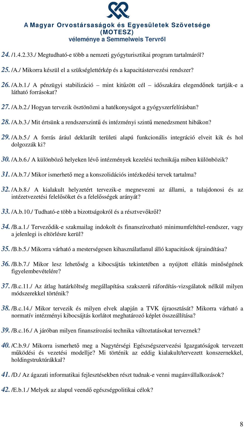 / A forrás árául deklarált területi alapú funkcionális integráció elveit kik és hol dolgozzák ki? 30. /A.b.6./ A különböző helyeken lévő intézmények kezelési technikája miben különbözik? 31. /A.b.7.