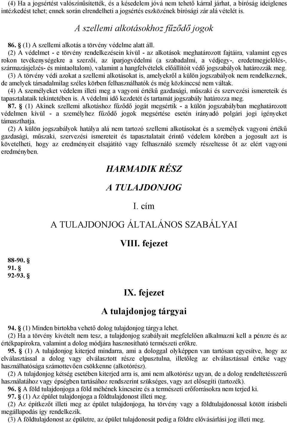 (2) A védelmet - e törvény rendelkezésein kívül - az alkotások meghatározott fajtáira, valamint egyes rokon tevékenységekre a szerzői, az iparjogvédelmi (a szabadalmi, a védjegy-, eredetmegjelölés-,