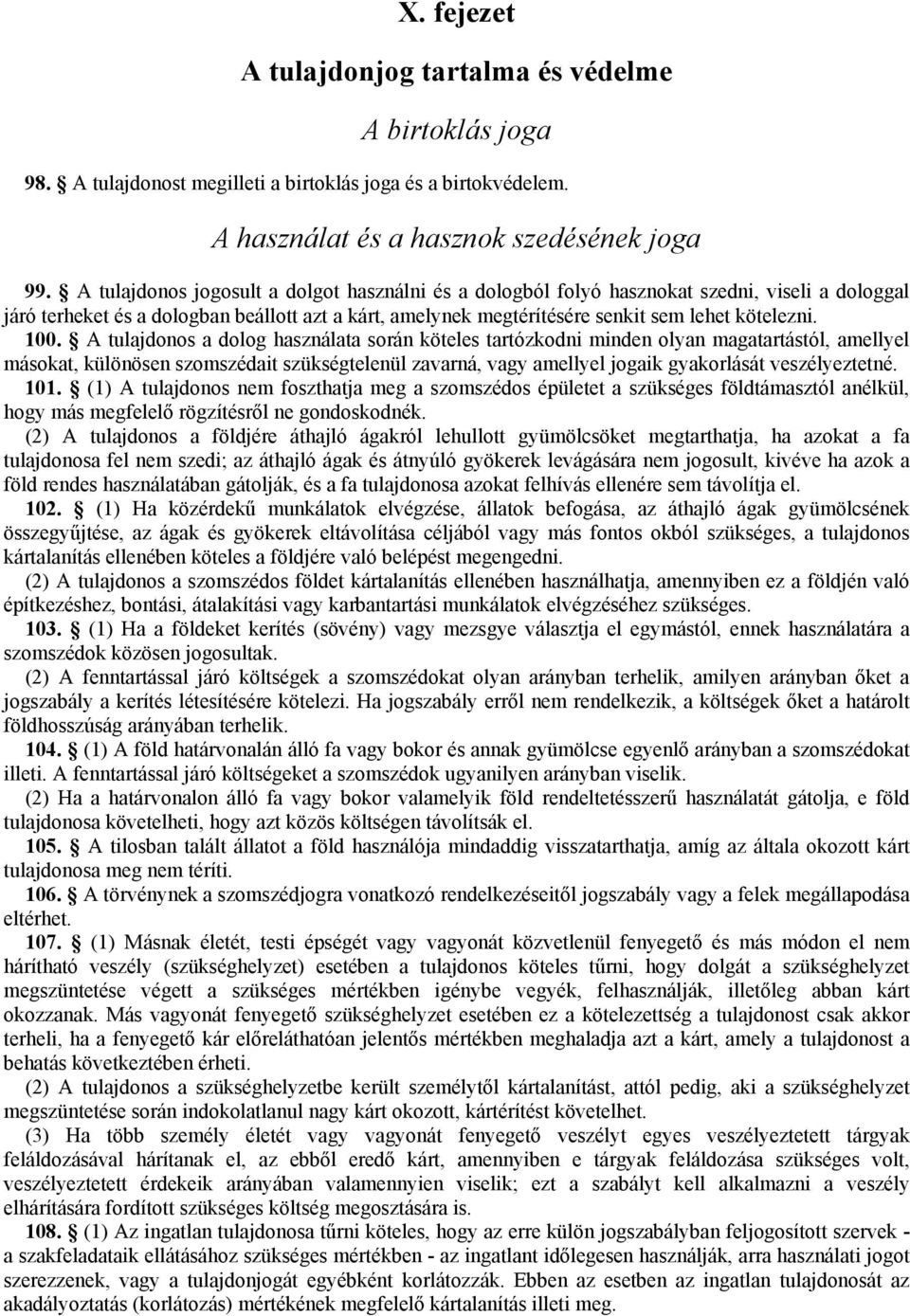 100. A tulajdonos a dolog használata során köteles tartózkodni minden olyan magatartástól, amellyel másokat, különösen szomszédait szükségtelenül zavarná, vagy amellyel jogaik gyakorlását