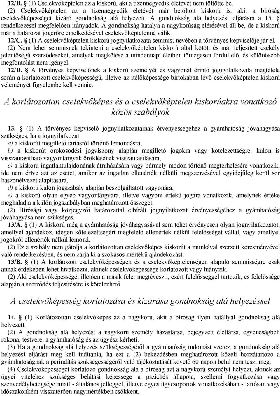 rendelkezései megfelelően irányadók. A gondnokság hatálya a nagykorúság elérésével áll be, de a kiskorú már a határozat jogerőre emelkedésével cselekvőképtelenné válik. 12/C.