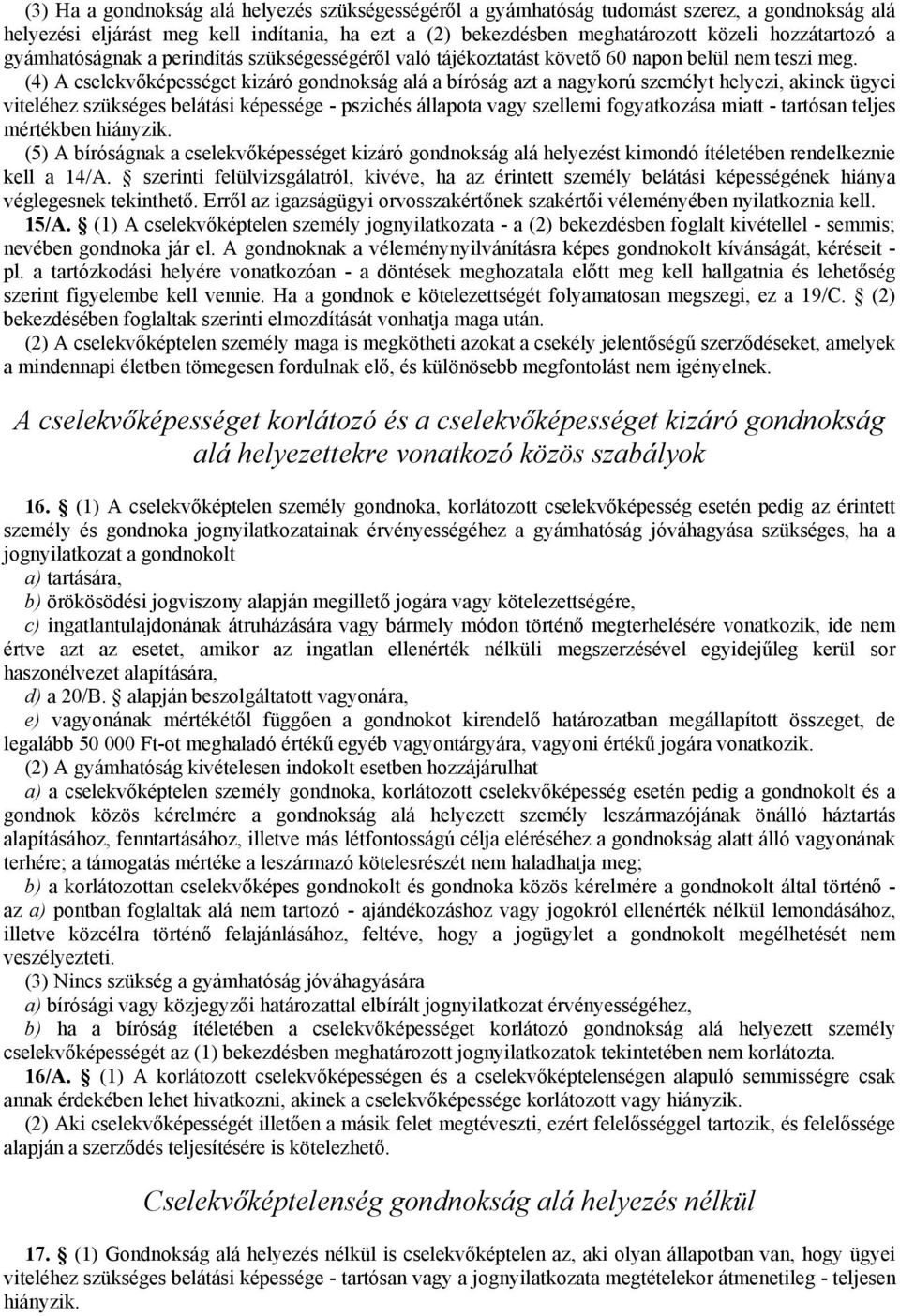 (4) A cselekvőképességet kizáró gondnokság alá a bíróság azt a nagykorú személyt helyezi, akinek ügyei viteléhez szükséges belátási képessége - pszichés állapota vagy szellemi fogyatkozása miatt -