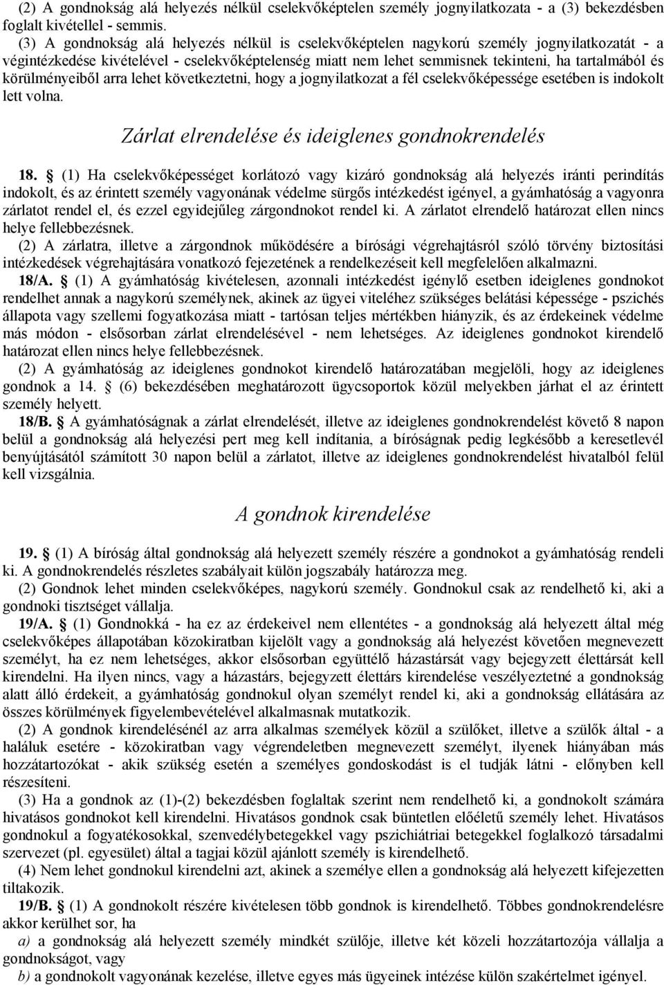 körülményeiből arra lehet következtetni, hogy a jognyilatkozat a fél cselekvőképessége esetében is indokolt lett volna. Zárlat elrendelése és ideiglenes gondnokrendelés 18.