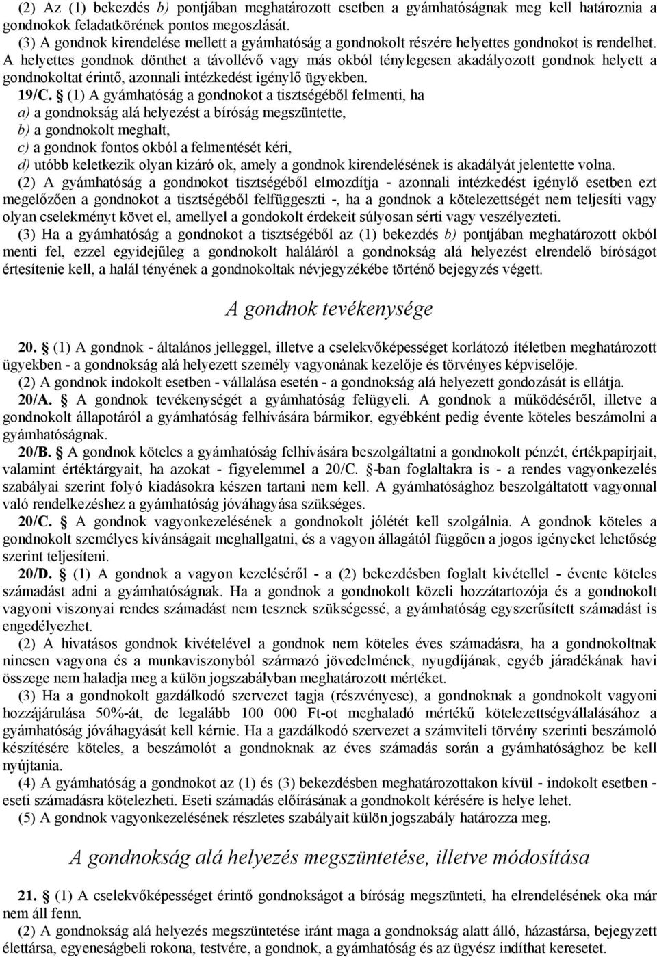 A helyettes gondnok dönthet a távollévő vagy más okból ténylegesen akadályozott gondnok helyett a gondnokoltat érintő, azonnali intézkedést igénylő ügyekben. 19/C.