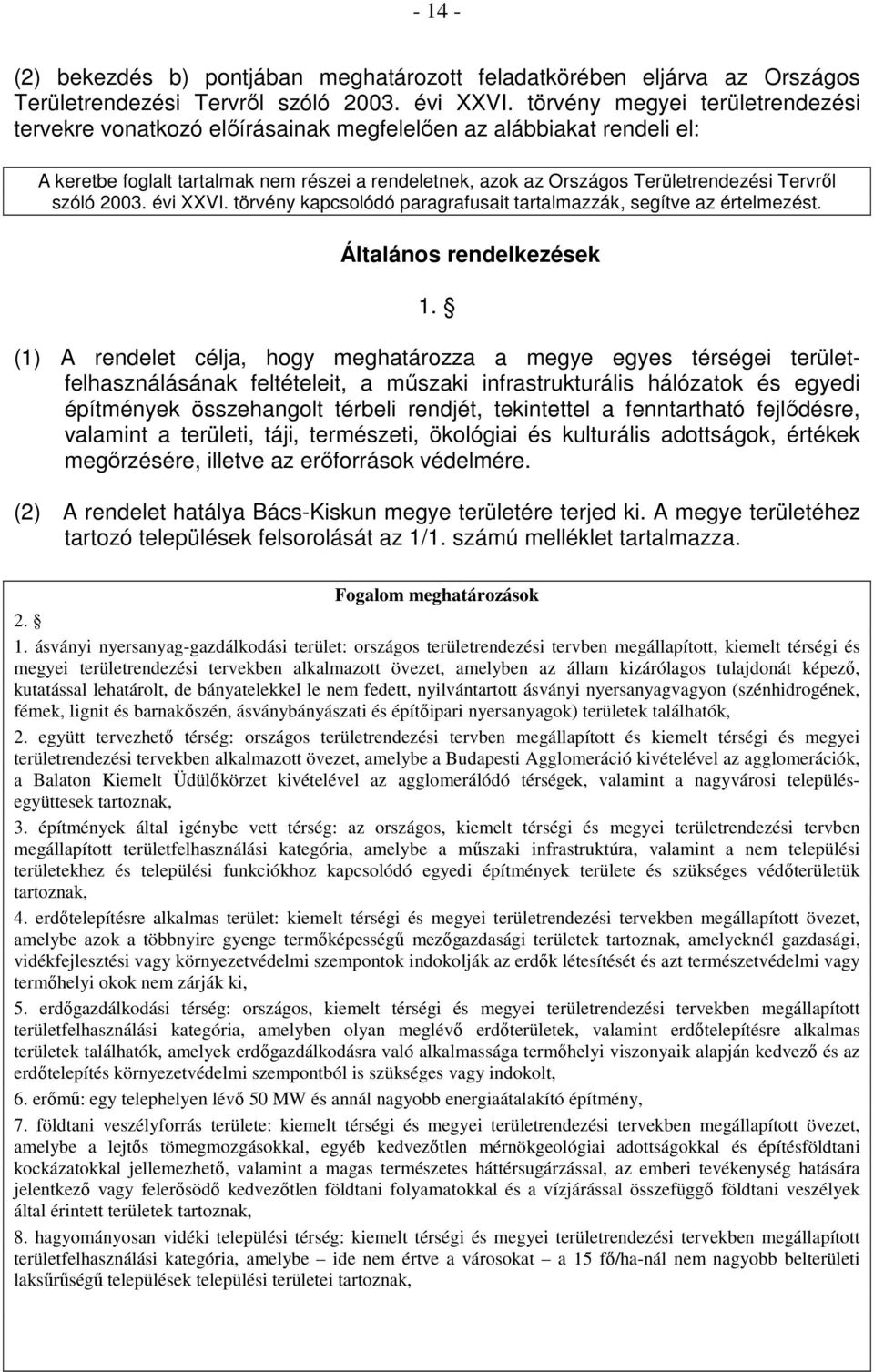 szóló 2003. évi XXVI. törvény kapcsolódó paragrafusait tartalmazzák, segítve az értelmezést. Általános rendelkezések 1.