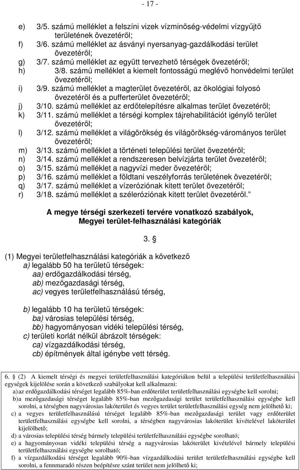 számú melléklet a magterület övezetérıl, az ökológiai folyosó övezetérıl és a pufferterület övezetérıl; j) 3/10. számú melléklet az erdıtelepítésre alkalmas terület övezetérıl; k) 3/11.