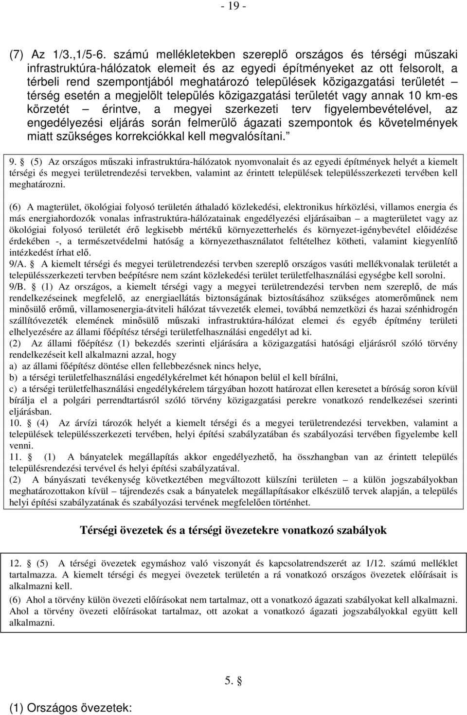 közigazgatási területét térség esetén a megjelölt település közigazgatási területét vagy annak 10 km-es körzetét érintve, a megyei szerkezeti terv figyelembevételével, az engedélyezési eljárás során