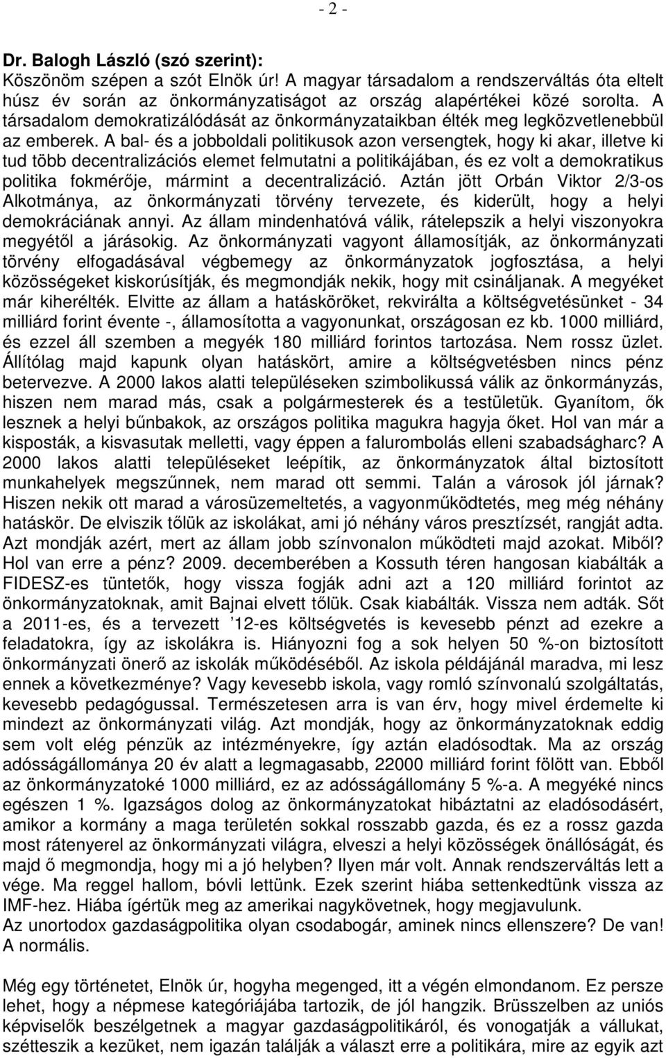 A bal- és a jobboldali politikusok azon versengtek, hogy ki akar, illetve ki tud több decentralizációs elemet felmutatni a politikájában, és ez volt a demokratikus politika fokmérıje, mármint a