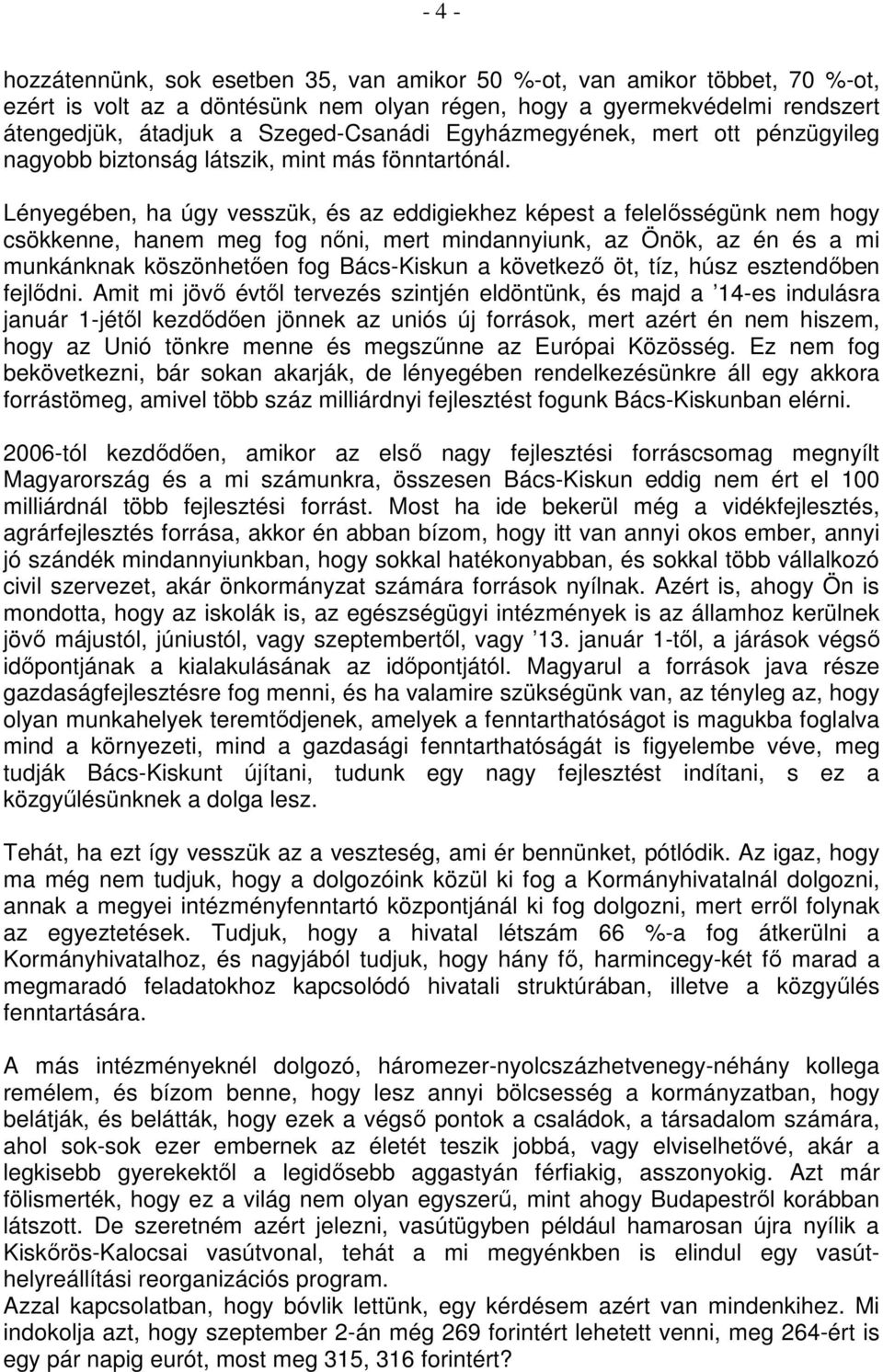 Lényegében, ha úgy vesszük, és az eddigiekhez képest a felelısségünk nem hogy csökkenne, hanem meg fog nıni, mert mindannyiunk, az Önök, az én és a mi munkánknak köszönhetıen fog Bács-Kiskun a