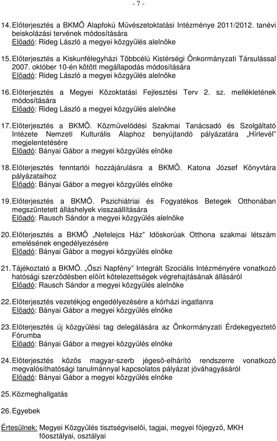 Elıterjesztés a Megyei Közoktatási Fejlesztési Terv 2. sz. mellékletének módosítására Elıadó: Rideg László a megyei közgyőlés alelnöke 17. Elıterjesztés a BKMÖ.