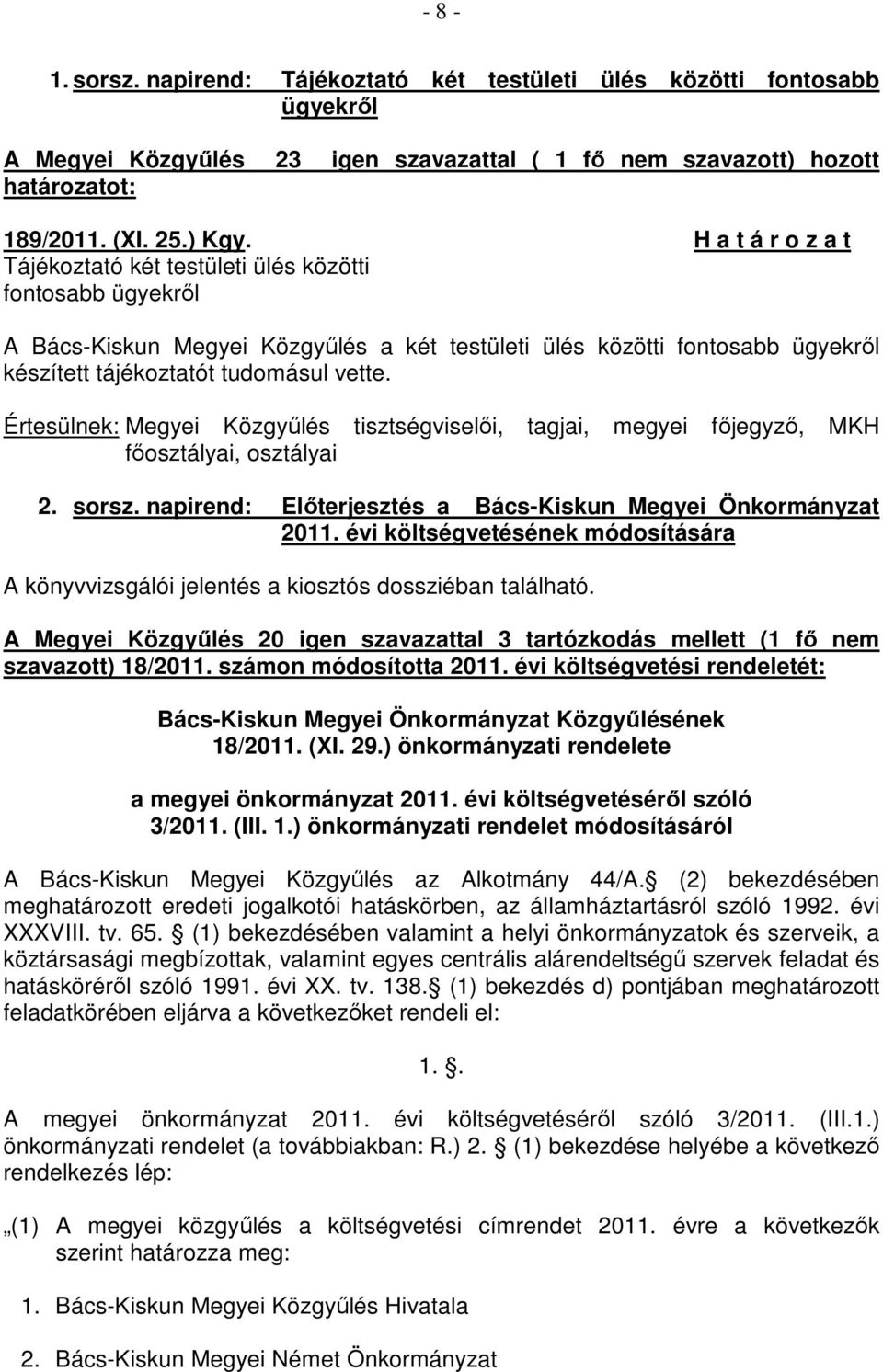 Értesülnek: Megyei Közgyőlés tisztségviselıi, tagjai, megyei fıjegyzı, MKH fıosztályai, osztályai 2. sorsz. napirend: Elıterjesztés a Bács-Kiskun Megyei Önkormányzat 2011.