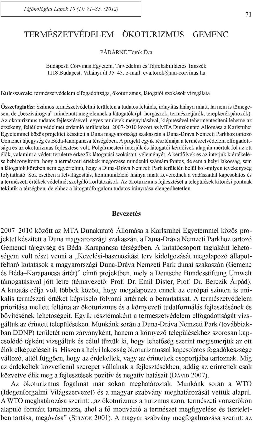 hu Kulcsszavak: természetvédelem elfogadottsága, ökoturizmus, látogatói szokások vizsgálata Összefoglalás: Számos természetvédelmi területen a tudatos feltárás, irányítás hiánya miatt, ha nem is