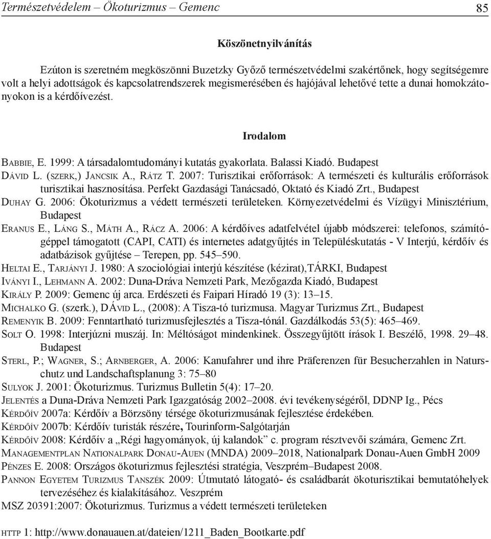 Budapest Dá v i d L. (s z e r k,) Ja n c s i k A., Rá t z T. 2007: Turisztikai erőforrások: A természeti és kulturális erőforrások turisztikai hasznosítása.