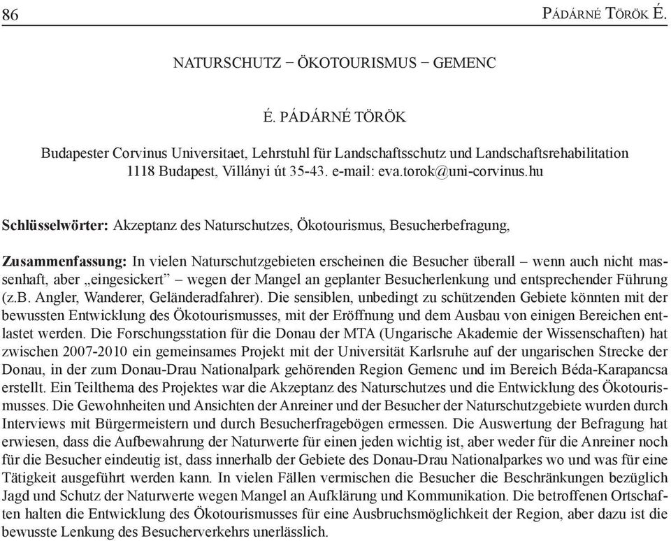 hu Schlüsselwörter: Akzeptanz des Naturschutzes, Ökotourismus, Besucherbefragung, Zusammenfassung: In vielen Naturschutzgebieten erscheinen die Besucher überall wenn auch nicht massenhaft, aber