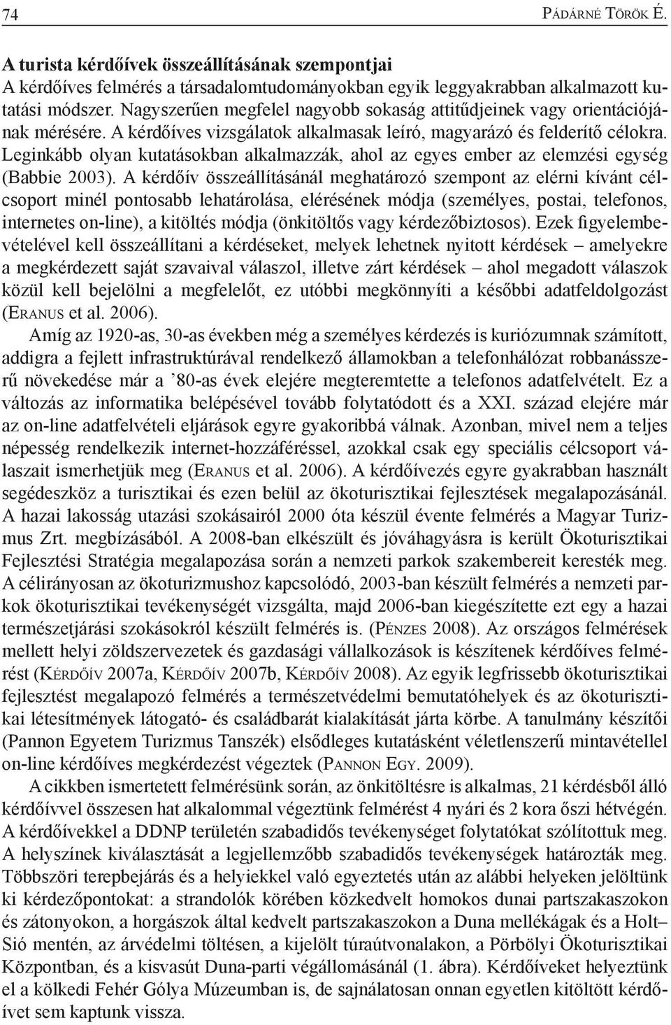 Leginkább olyan kutatásokban alkalmazzák, ahol az egyes ember az elemzési egység (Babbie 2003).