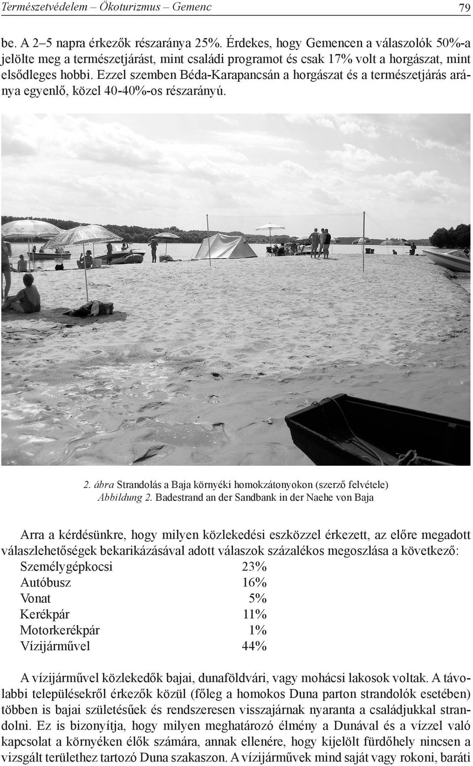 Ezzel szemben Béda-Karapancsán a horgászat és a természetjárás aránya egyenlő, közel 40-40%-os részarányú. 2. ábra Strandolás a Baja környéki homokzátonyokon (szerző felvétele) Abbildung 2.