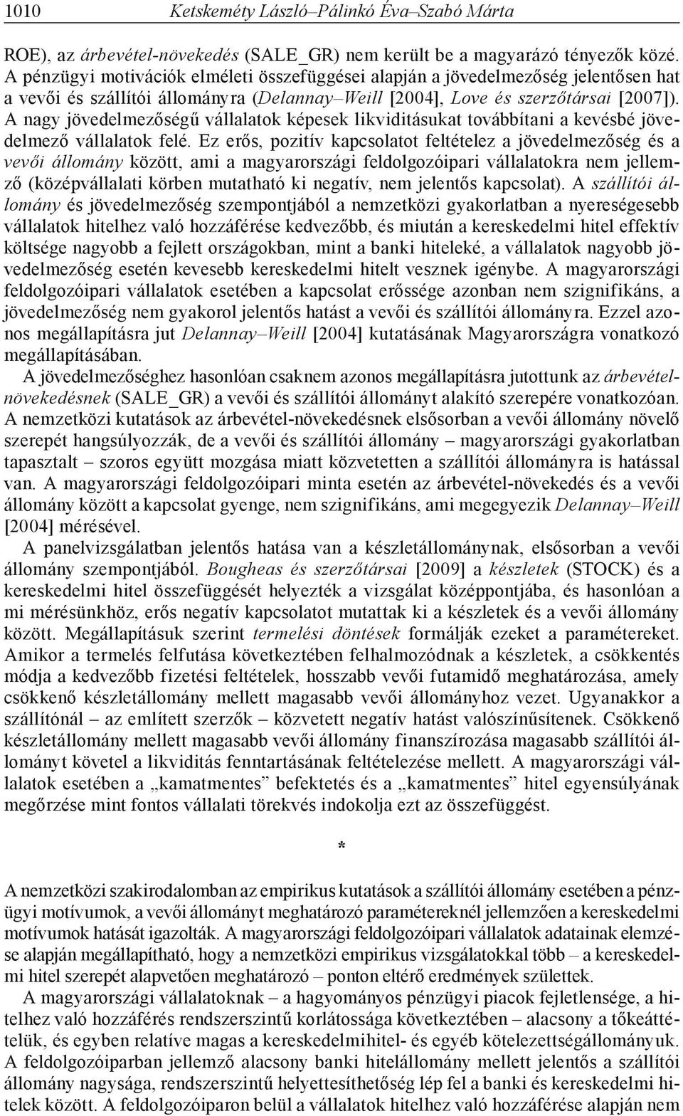 A nagy jövedelmezőségű vállalatok képesek likviditásukat továbbítani a kevésbé jövedelmező vállalatok felé.