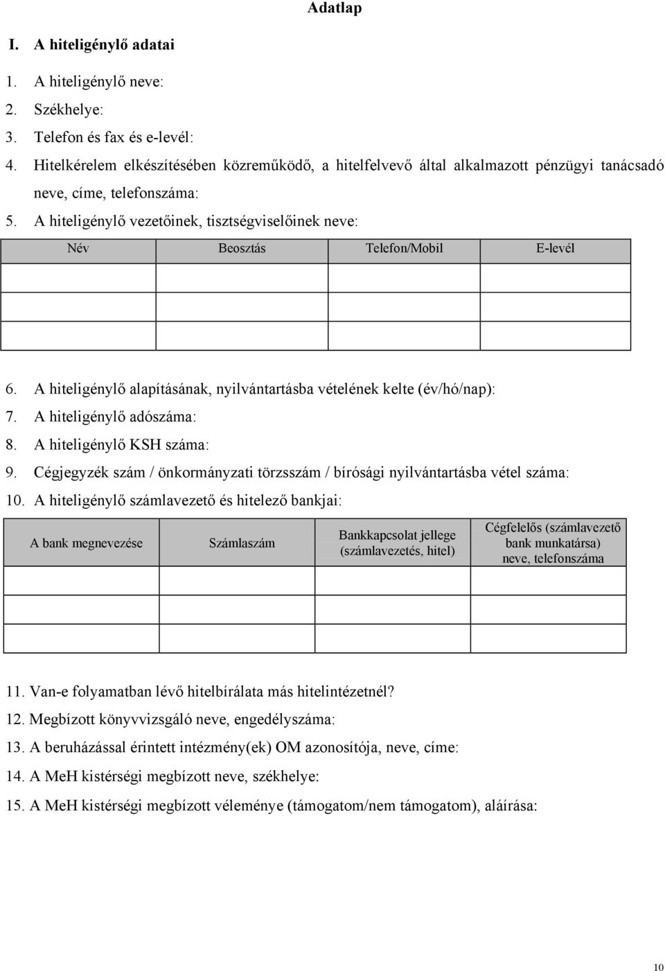 A hiteligénylő vezetőinek, tisztségviselőinek neve: Név Beosztás Telefon/Mobil E-levél 6. A hiteligénylő alapításának, nyilvántartásba vételének kelte (év/hó/nap): 7. A hiteligénylő adószáma: 8.