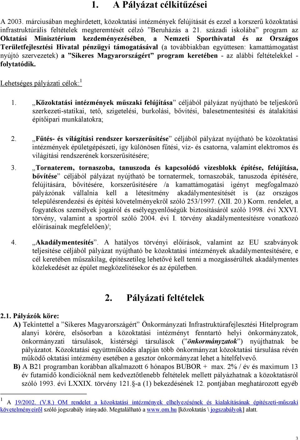 kamattámogatást nyújtó szervezetek) a Sikeres Magyarországért program keretében - az alábbi feltételekkel - folytatódik. Lehetséges pályázati célok: 1 1.