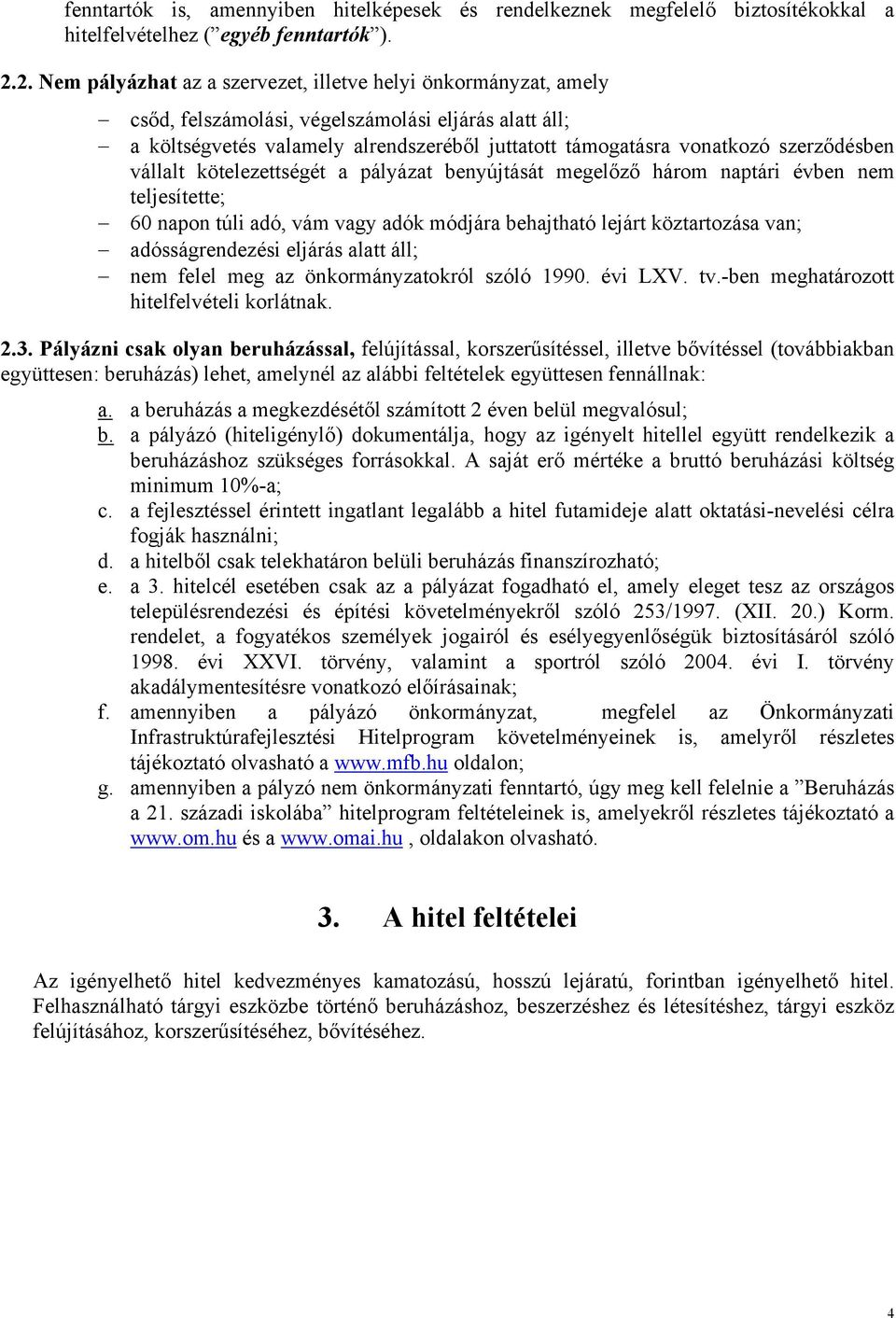 szerződésben vállalt kötelezettségét a pályázat benyújtását megelőző három naptári évben nem teljesítette; 60 napon túli adó, vám vagy adók módjára behajtható lejárt köztartozása van;