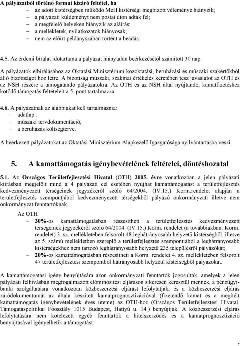 A pályázatok elbírálásához az Oktatási Minisztérium közoktatási, beruházási és műszaki szakértőkből álló bizottságot hoz létre.