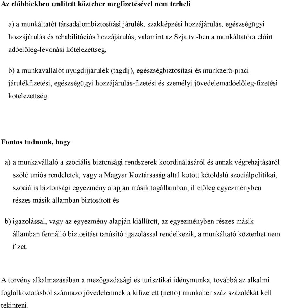 -ben a munkáltatóra előírt adóelőleg-levonási kötelezettség, b) a munkavállalót nyugdíjjárulék (tagdíj), egészségbiztosítási és munkaerő-piaci járulékfizetési, egészségügyi hozzájárulás-fizetési és