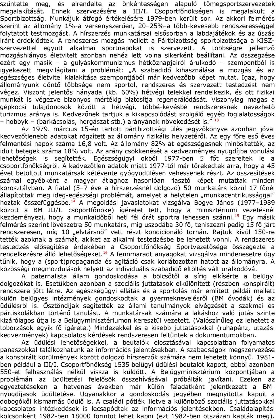 A hírszerzés munkatársai elsősorban a labdajátékok és az úszás iránt érdeklődtek.