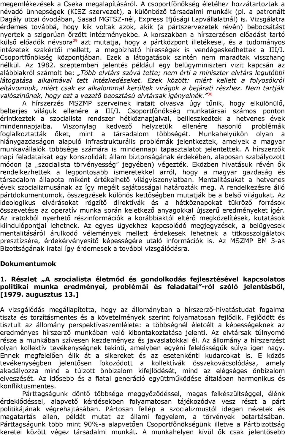 Vizsgálatra érdemes továbbá, hogy kik voltak azok, akik (a pártszervezetek révén) bebocsátást nyertek a szigorúan őrzött intézményekbe.