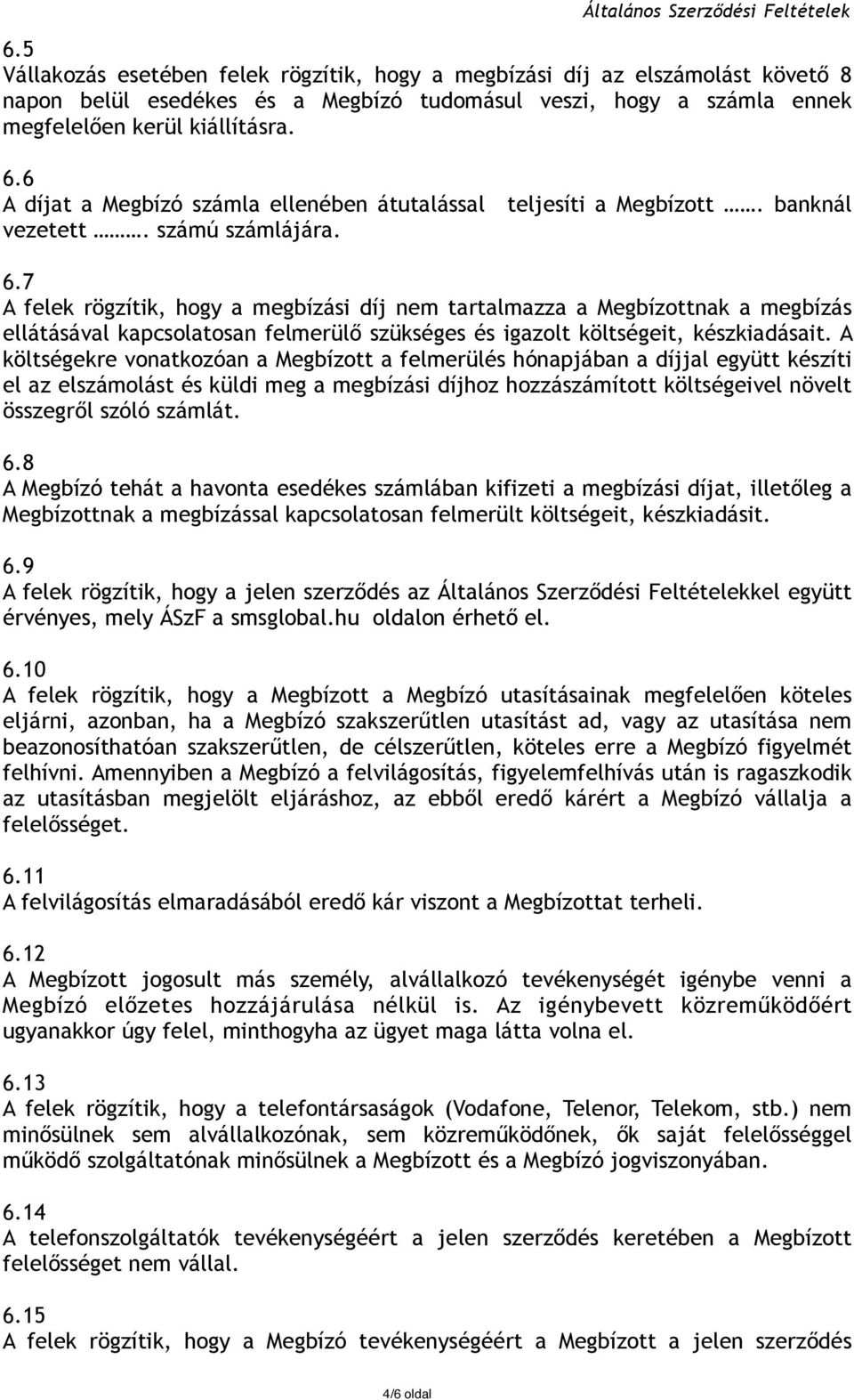 7 A felek rögzítik, hogy a megbízási díj nem tartalmazza a Megbízottnak a megbízás ellátásával kapcsolatosan felmerülő szükséges és igazolt költségeit, készkiadásait.