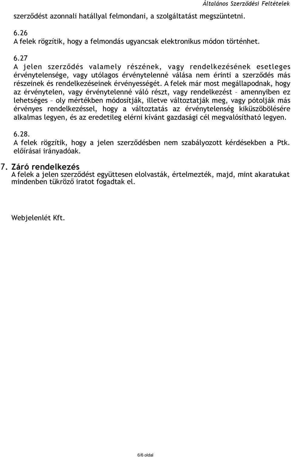 27 A jelen szerződés valamely részének, vagy rendelkezésének esetleges érvénytelensége, vagy utólagos érvénytelenné válása nem érinti a szerződés más részeinek és rendelkezéseinek érvényességét.