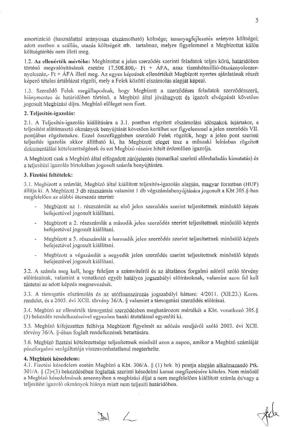 Az ellenérték mértéke: Megbízottat a jelen szerződés szerinti feladatok teljes körű, határidőben történő megvalósításának esetére 17.508.