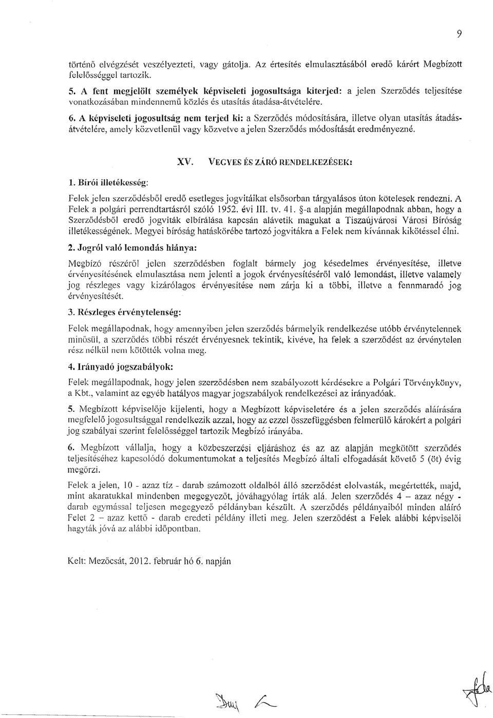 A képviseleti jogosultság nem terjed ki: a Szerződés rnódosítására, illetve olyan utasítás átadásátvételére, amely kőzvetlenűl vagy kőzvetve a jelen Szerződés módosítását eredményezné, XV.