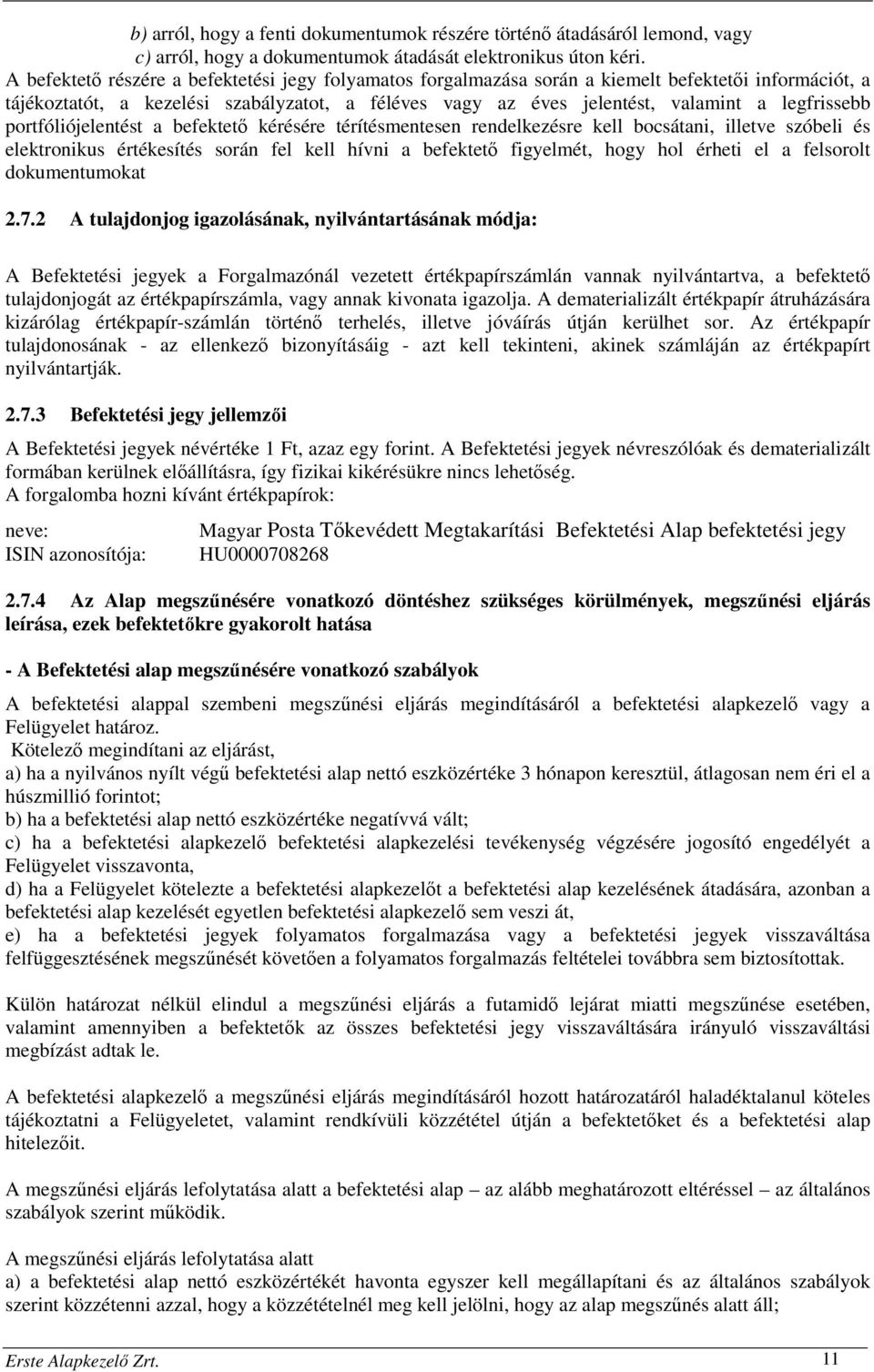 legfrissebb portfóliójelentést a befektető kérésére térítésmentesen rendelkezésre kell bocsátani, illetve szóbeli és elektronikus értékesítés során fel kell hívni a befektető figyelmét, hogy hol