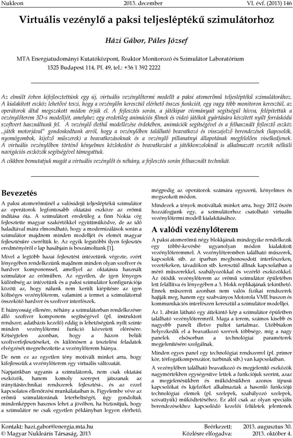 A kialakított eszköz lehetővé teszi, hogy a vezénylőn keresztül elérhető összes funkciót, egy vagy több monitoron keresztül, az operátorok által megszokott módon érjük el.