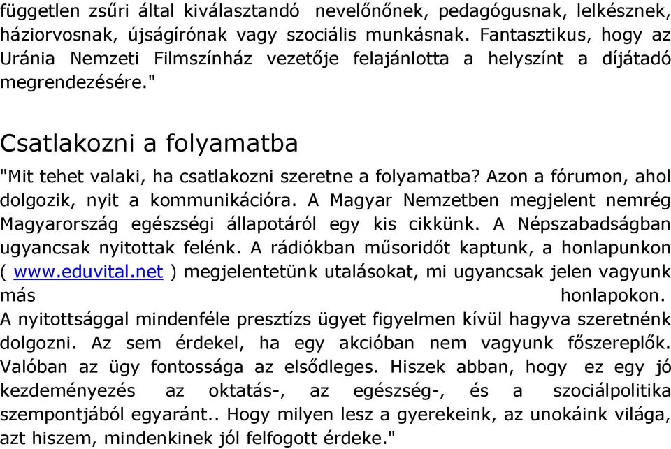 Azon a fórumon, ahol dolgozik, nyit a kommunikációra. A Magyar Nemzetben megjelent nemrég Magyarország egészségi állapotáról egy kis cikkünk. A Népszabadságban ugyancsak nyitottak felénk.