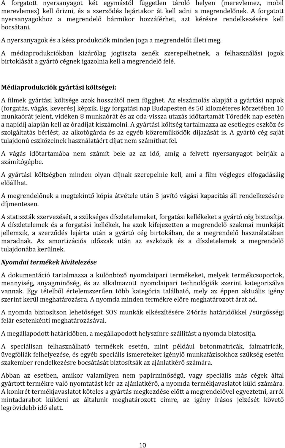 A médiaprodukciókban kizárólag jogtiszta zenék szerepelhetnek, a felhasználási jogok birtoklását a gyártó cégnek igazolnia kell a megrendelő felé.