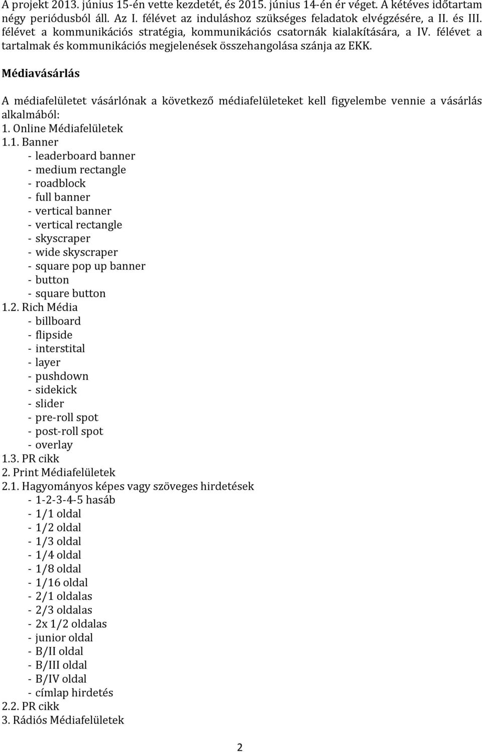 Médiavásárlás A médiafelületet vásárlónak a következő médiafelületeket kell figyelembe vennie a vásárlás alkalmából: 1.