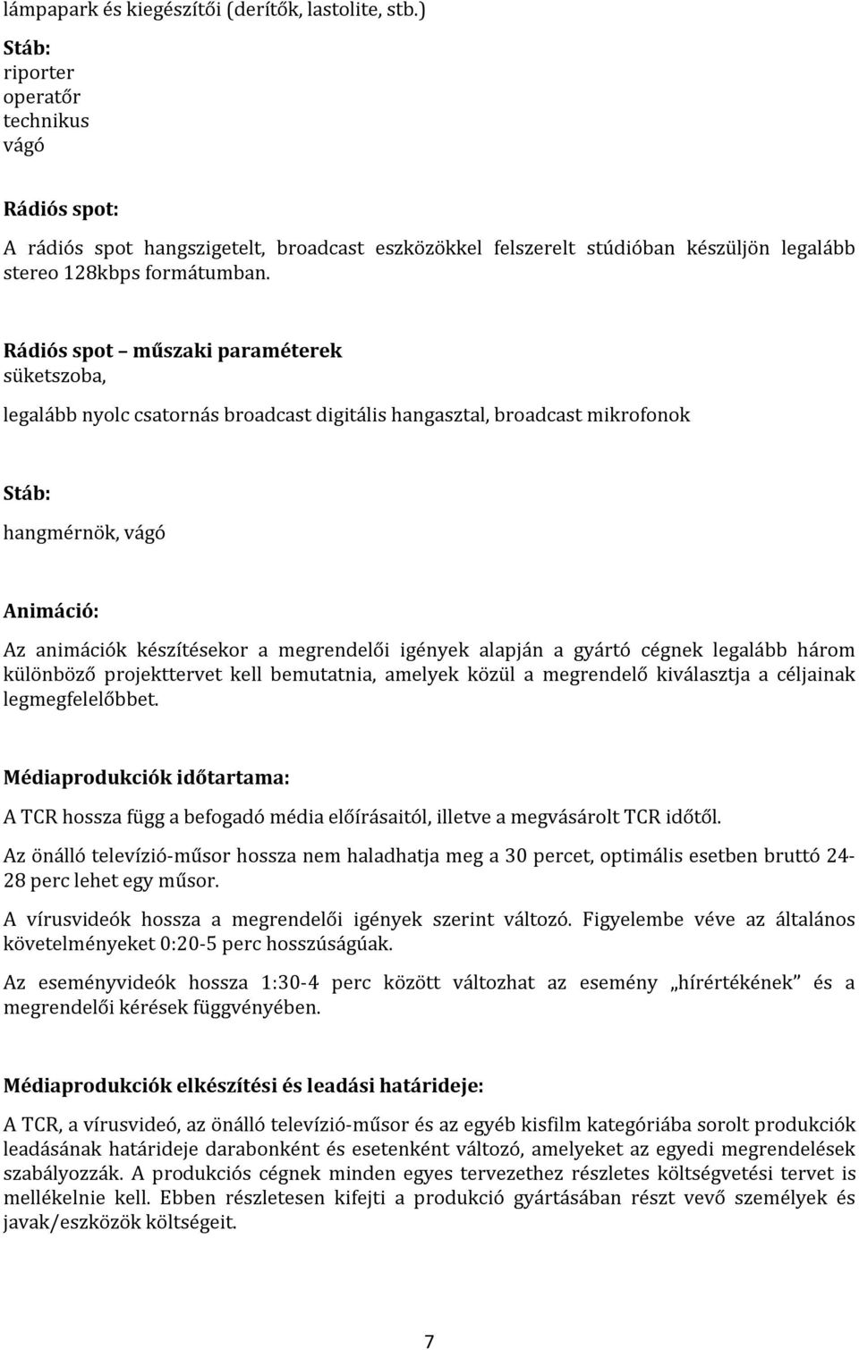 Rádiós spot műszaki paraméterek süketszoba, legalább nyolc csatornás broadcast digitális hangasztal, broadcast mikrofonok Stáb: hangmérnök, vágó Animáció: Az animációk készítésekor a megrendelői