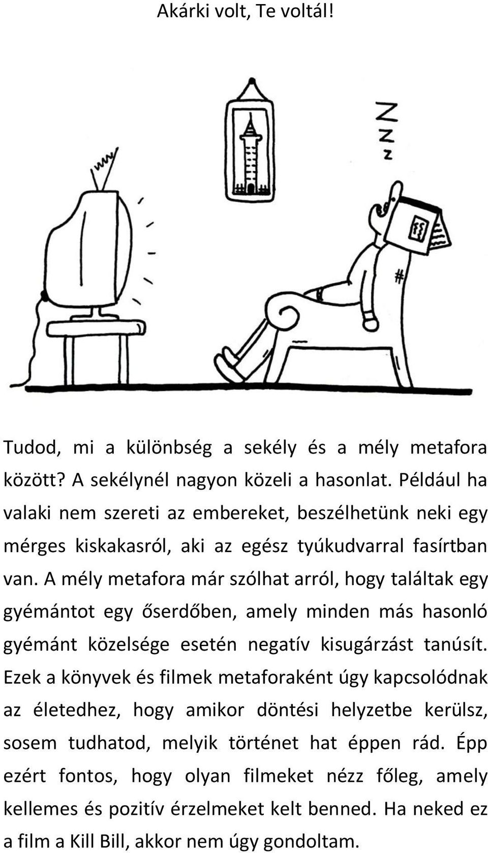 A mély metafora már szólhat arról, hogy találtak egy gyémántot egy őserdőben, amely minden más hasonló gyémánt közelsége esetén negatív kisugárzást tanúsít.