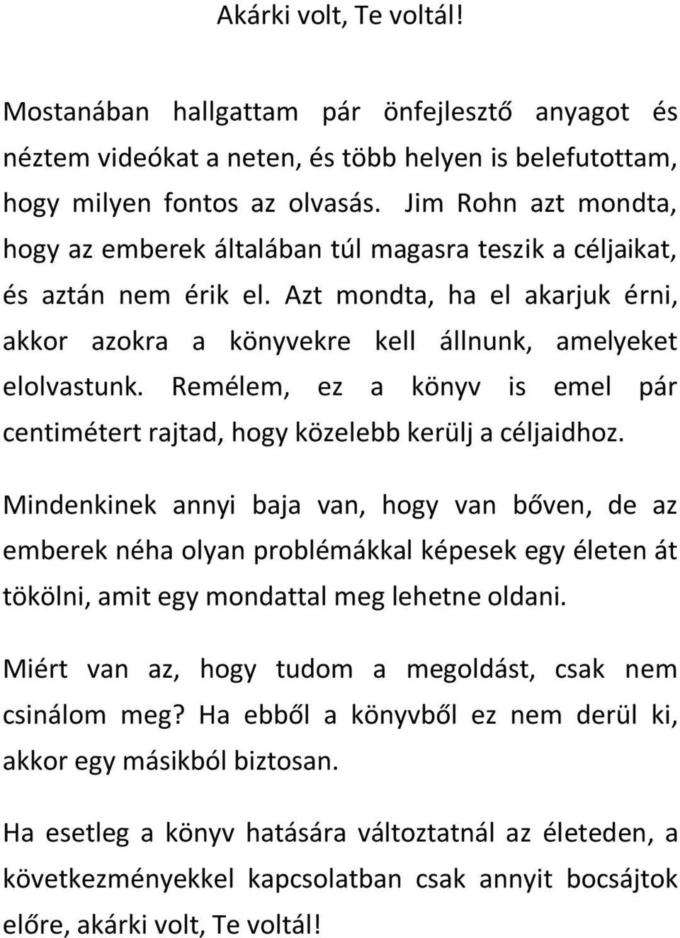 Remélem, ez a könyv is emel pár centimétert rajtad, hogy közelebb kerülj a céljaidhoz.