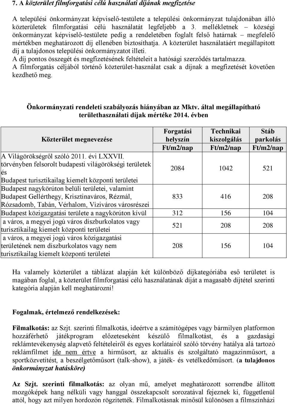 A közterület használatáért megállapított díj a tulajdonos települési önkormányzatot illeti. A díj pontos összegét és megfizetésének feltételeit a hatósági szerződés tartalmazza.