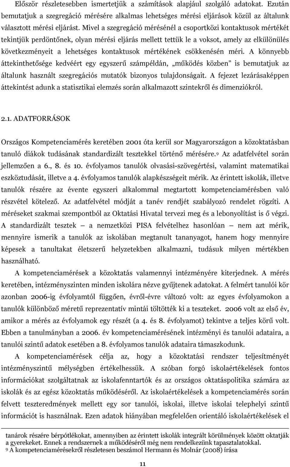 mértékének csökkenésén méri. A könnyebb áttekinthetősége kedvéért egy egyszerű számpéldán, működés közben is bemutatuk az általunk használt szegregációs mutatók bizonyos tuladonságait.