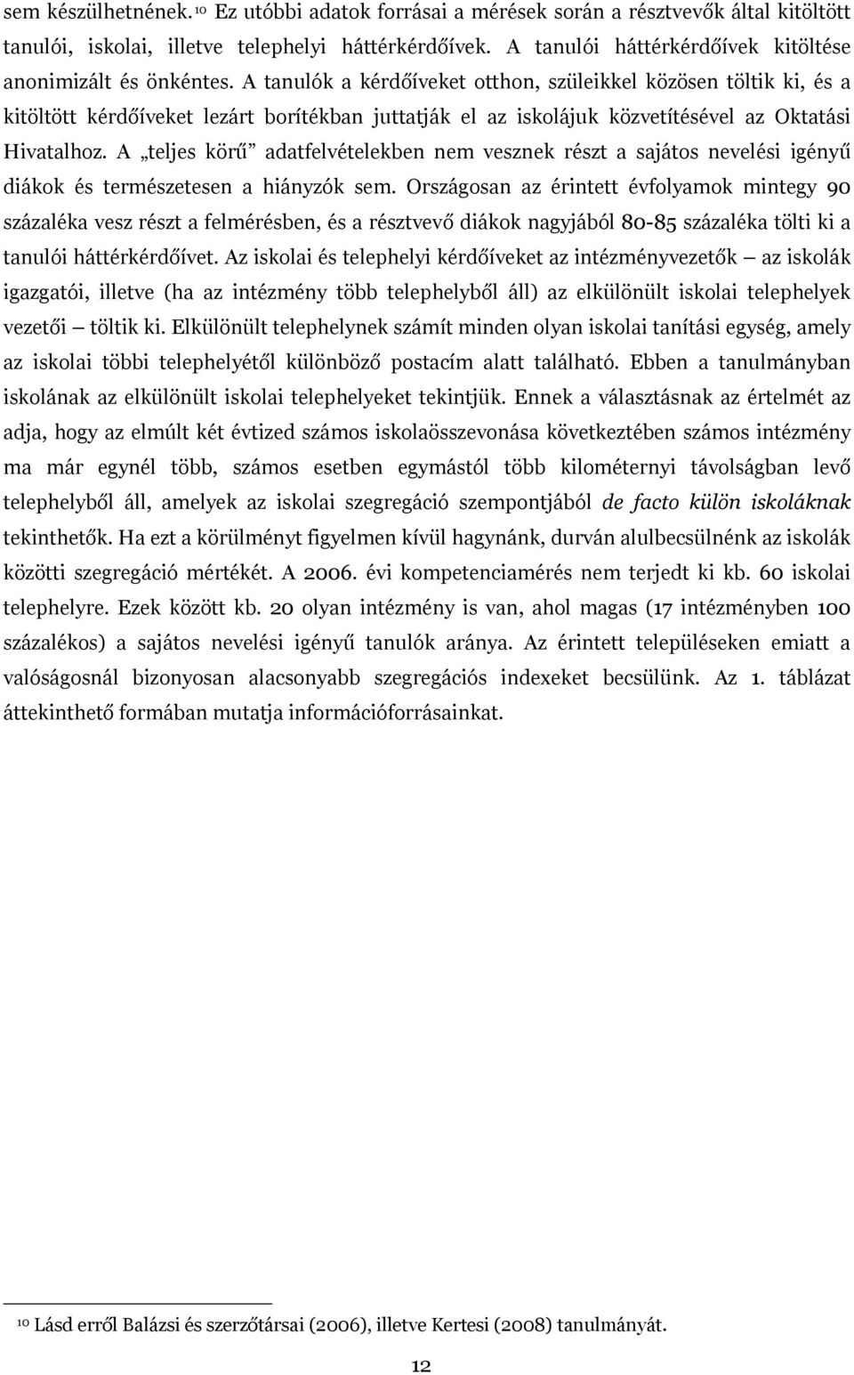 A tanulók a kérdőíveket otthon, szüleikkel közösen töltik ki, és a kitöltött kérdőíveket lezárt borítékban uttaták el az iskoláuk közvetítésével az Oktatási Hivatalhoz.